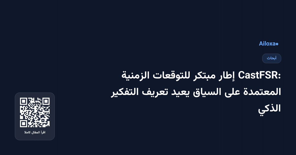 CastFSR: إطار مبتكر للتوقعات الزمنية المعتمدة على السياق يعيد تعريف التفكير الذكي