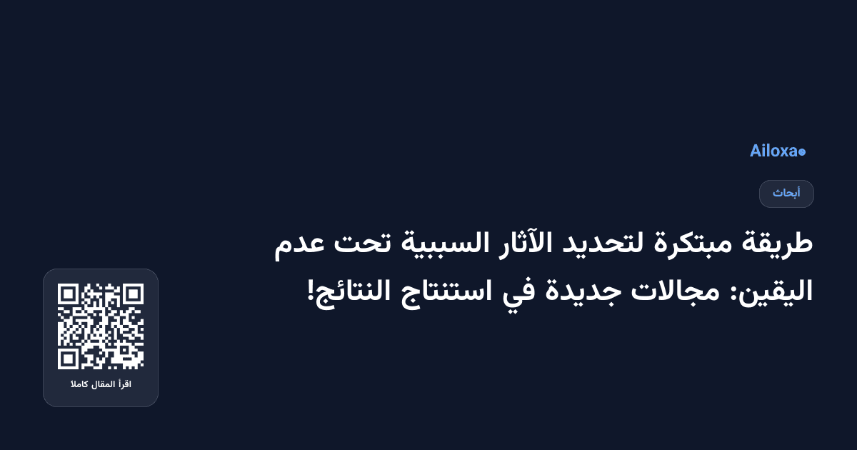 طريقة مبتكرة لتحديد الآثار السببية تحت عدم اليقين: مجالات جديدة في استنتاج النتائج!