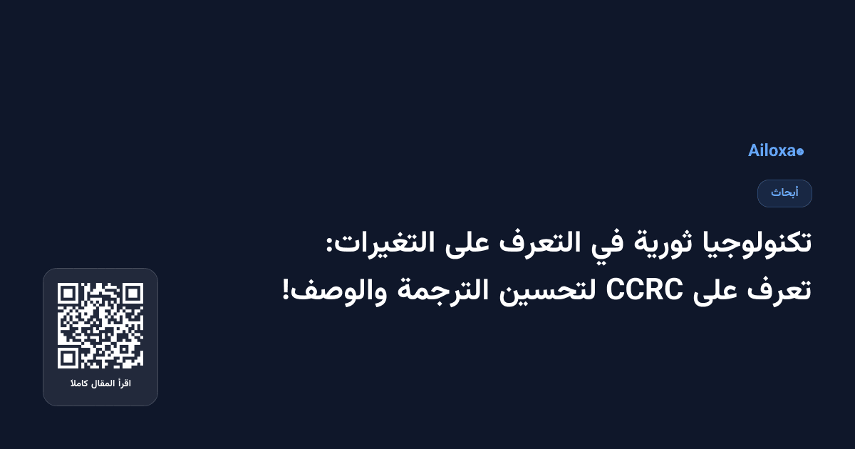 تكنولوجيا ثورية في التعرف على التغيرات: تعرف على CCRC لتحسين الترجمة والوصف!