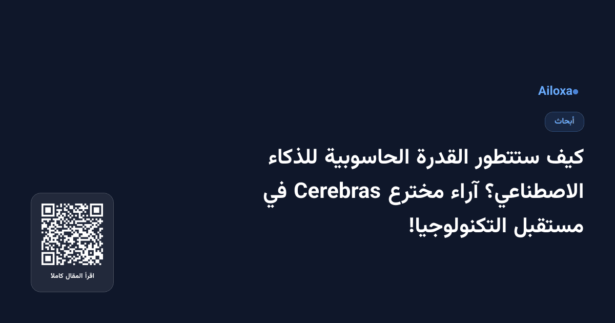 كيف ستتطور القدرة الحاسوبية للذكاء الاصطناعي؟ آراء مخترع Cerebras في مستقبل التكنولوجيا!