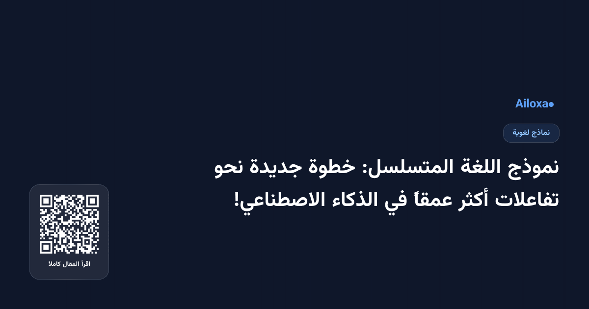 نموذج اللغة المتسلسل: خطوة جديدة نحو تفاعلات أكثر عمقاً في الذكاء الاصطناعي!