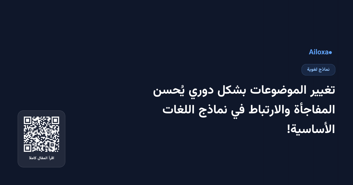 تغيير الموضوعات بشكل دوري يُحسن المفاجأة والارتباط في نماذج اللغات الأساسية!