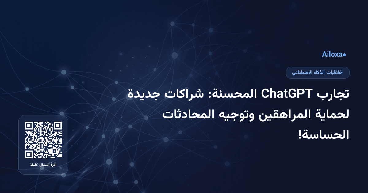 تجارب ChatGPT المحسنة: شراكات جديدة لحماية المراهقين وتوجيه المحادثات الحساسة!