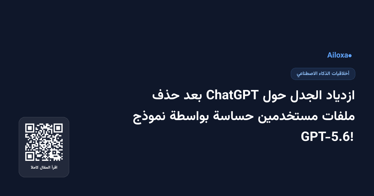 ازدياد الجدل حول ChatGPT بعد حذف ملفات مستخدمين حساسة بواسطة نموذج GPT-5.6!