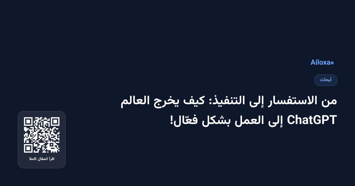 من الاستفسار إلى التنفيذ: كيف يخرج العالم ChatGPT إلى العمل بشكل فعّال!