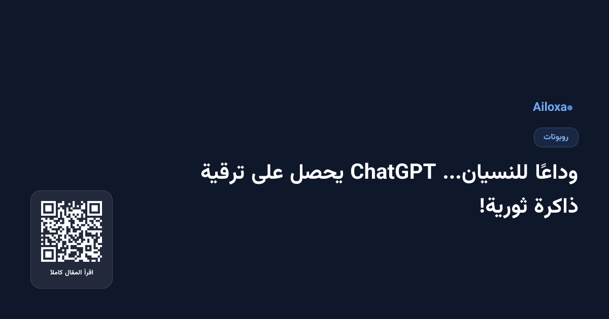 وداعًا للنسيان... ChatGPT يحصل على ترقية ذاكرة ثورية!