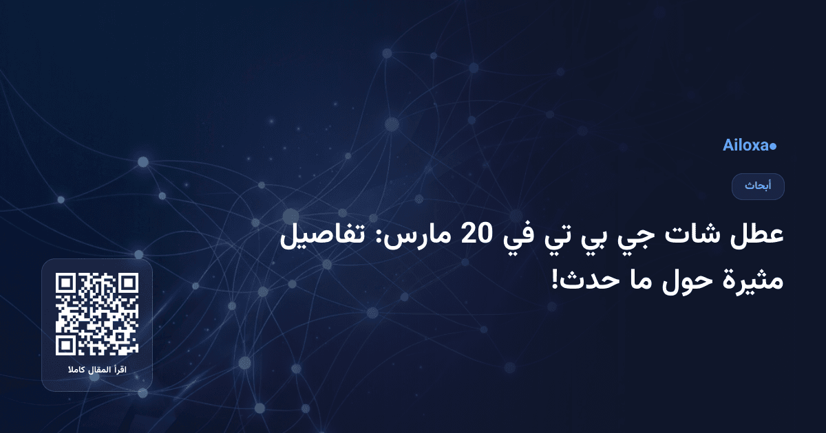 عطل شات جي بي تي في 20 مارس: تفاصيل مثيرة حول ما حدث!