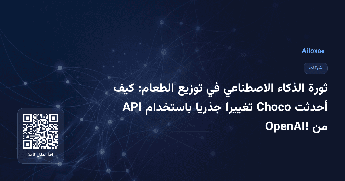ثورة الذكاء الاصطناعي في توزيع الطعام: كيف أحدثت Choco تغييراً جذرياً باستخدام API من OpenAI!
