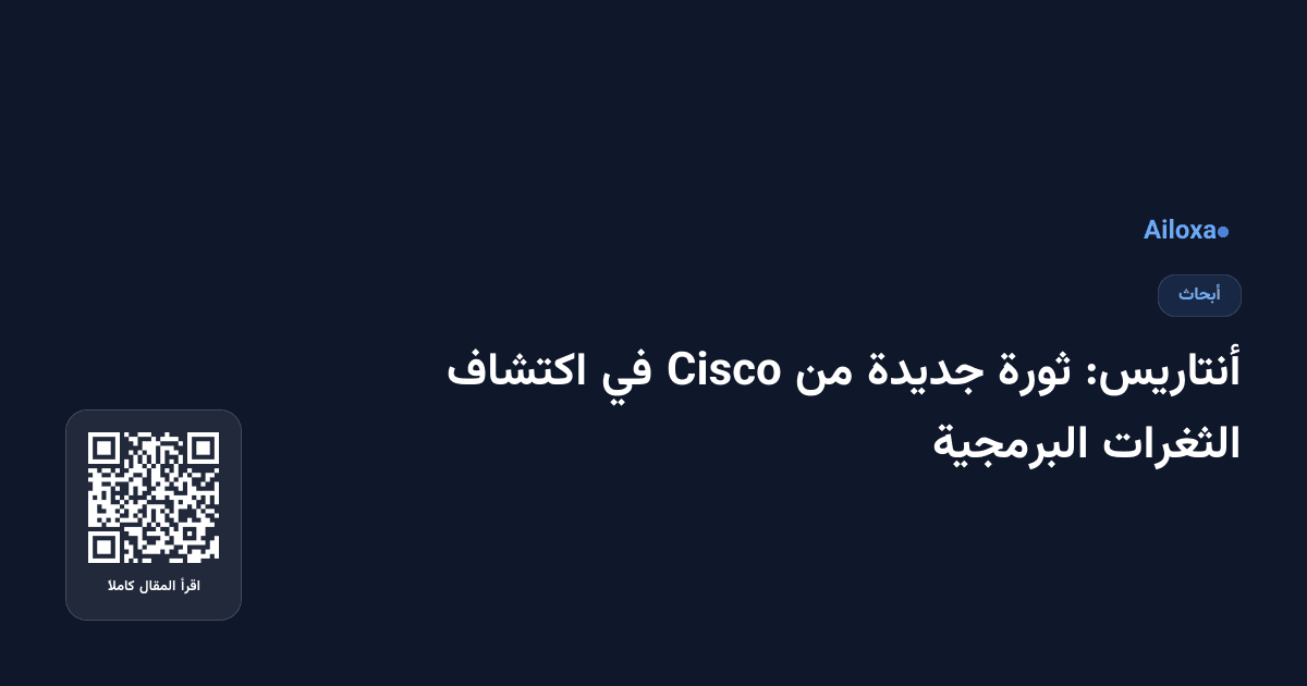 أنتاريس: ثورة جديدة من Cisco في اكتشاف الثغرات البرمجية