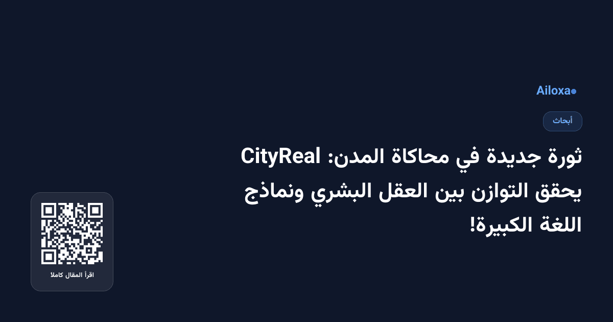 ثورة جديدة في محاكاة المدن: CityReal يحقق التوازن بين العقل البشري ونماذج اللغة الكبيرة!