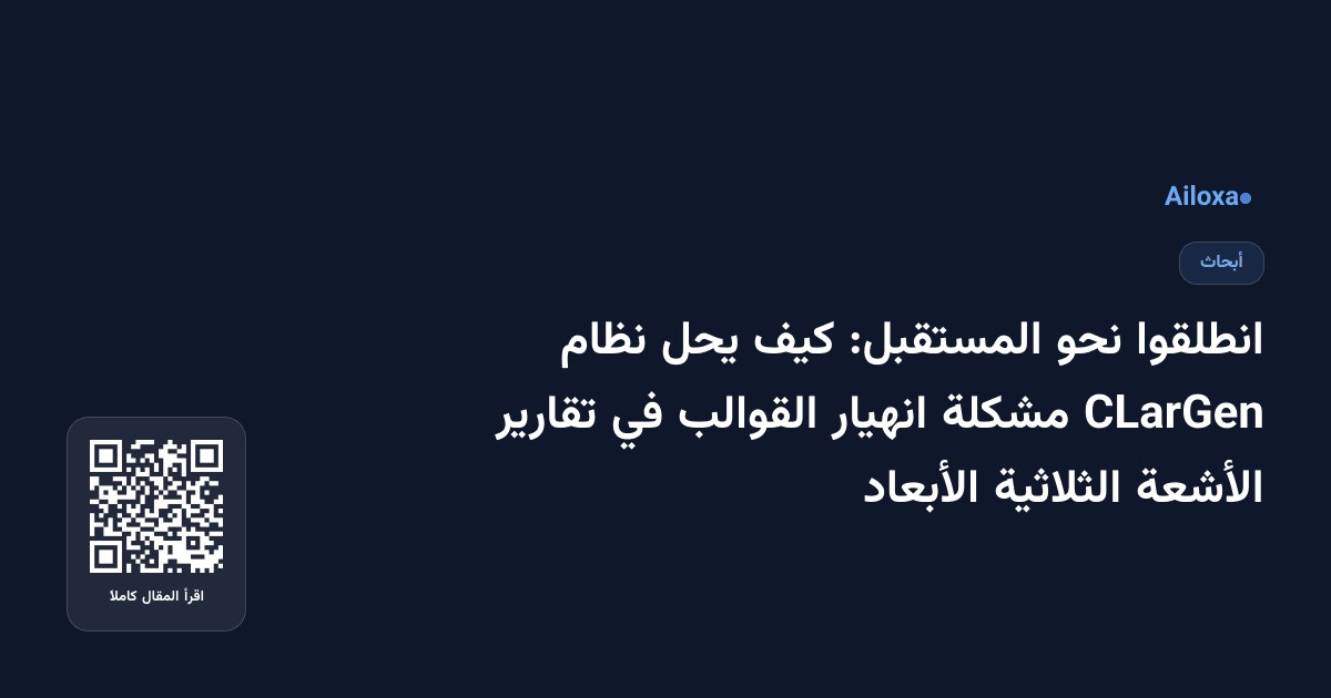 انطلقوا نحو المستقبل: كيف يحل نظام CLarGen مشكلة انهيار القوالب في تقارير الأشعة الثلاثية الأبعاد