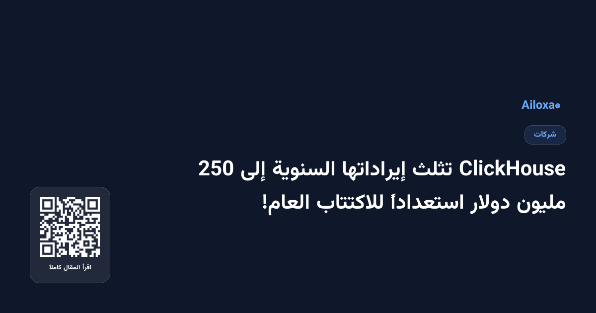 ClickHouse تثلث إيراداتها السنوية إلى 250 مليون دولار استعداداً للاكتتاب العام!