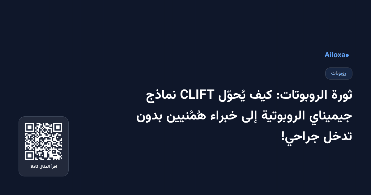 ثورة الروبوتات: كيف يُحوِّل CLIFT نماذج جيميناي الروبوتية إلى خبراء هُمُنيين بدون تدخل جراحي!