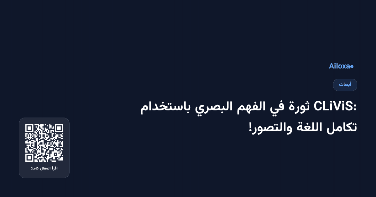 CLiViS: ثورة في الفهم البصري باستخدام تكامل اللغة والتصور!