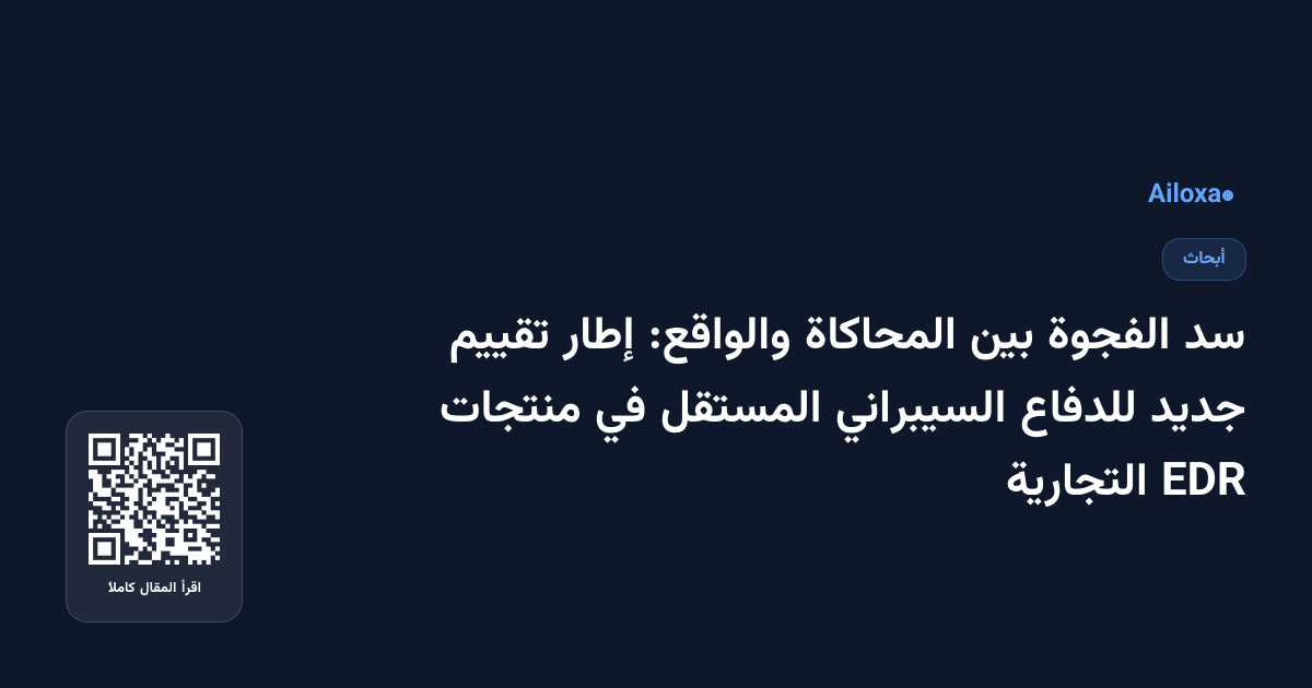 سد الفجوة بين المحاكاة والواقع: إطار تقييم جديد للدفاع السيبراني المستقل في منتجات EDR التجارية
