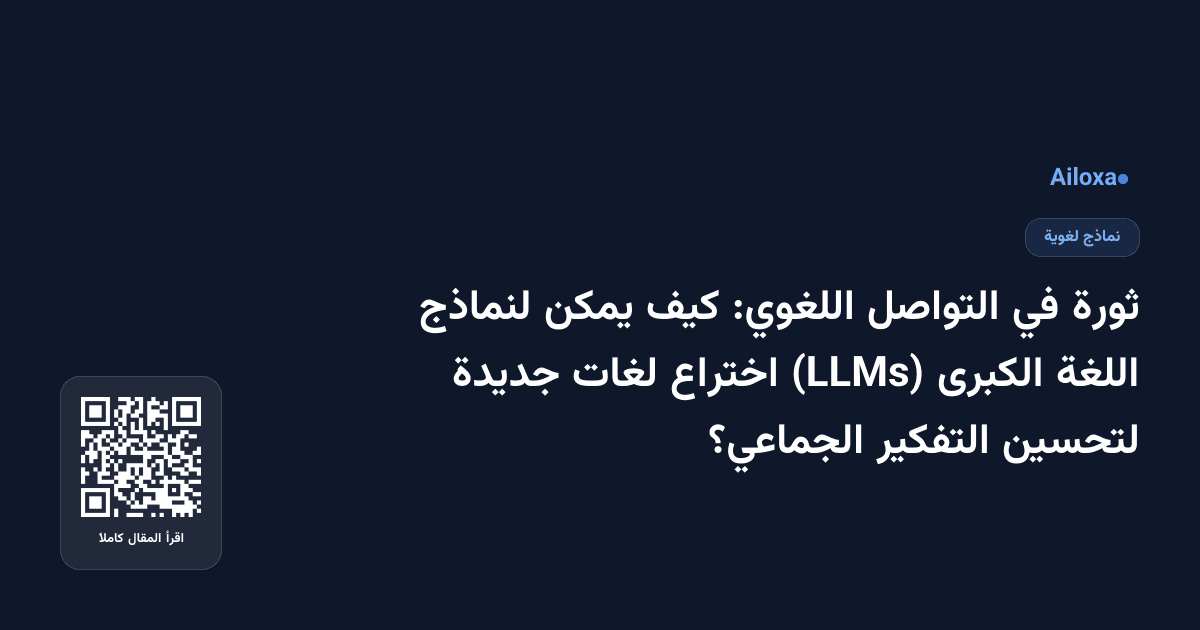 ثورة في التواصل اللغوي: كيف يمكن لنماذج اللغة الكبرى (LLMs) اختراع لغات جديدة لتحسين التفكير الجماعي؟