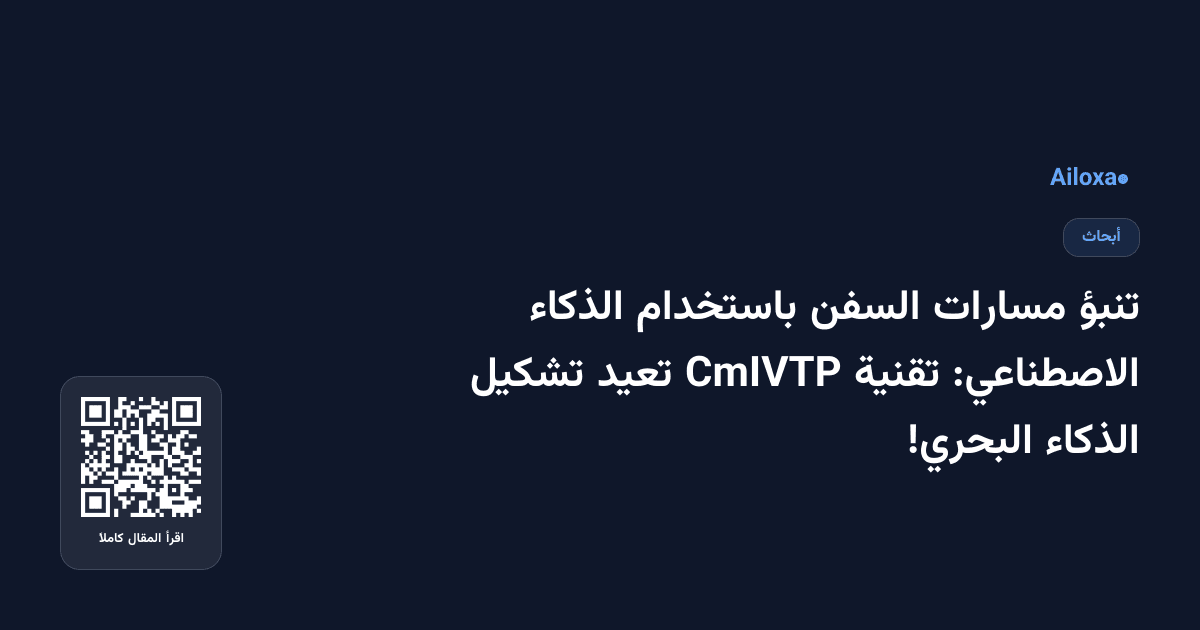تنبؤ مسارات السفن باستخدام الذكاء الاصطناعي: تقنية CmIVTP تعيد تشكيل الذكاء البحري!