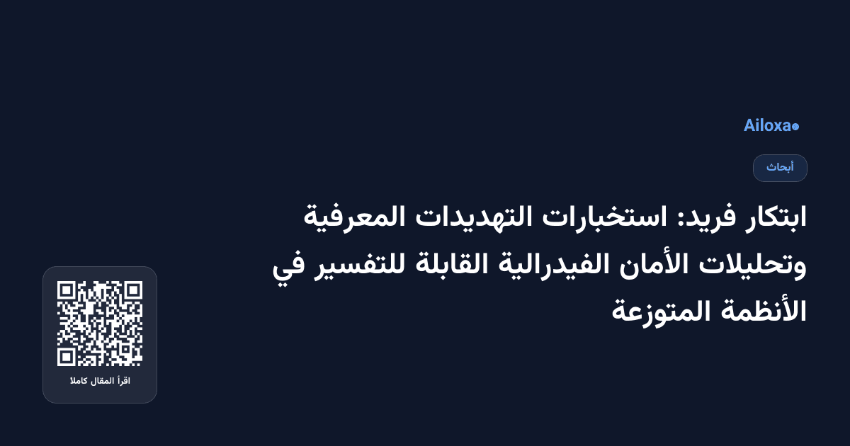 ابتكار فريد: استخبارات التهديدات المعرفية وتحليلات الأمان الفيدرالية القابلة للتفسير في الأنظمة المتوزعة