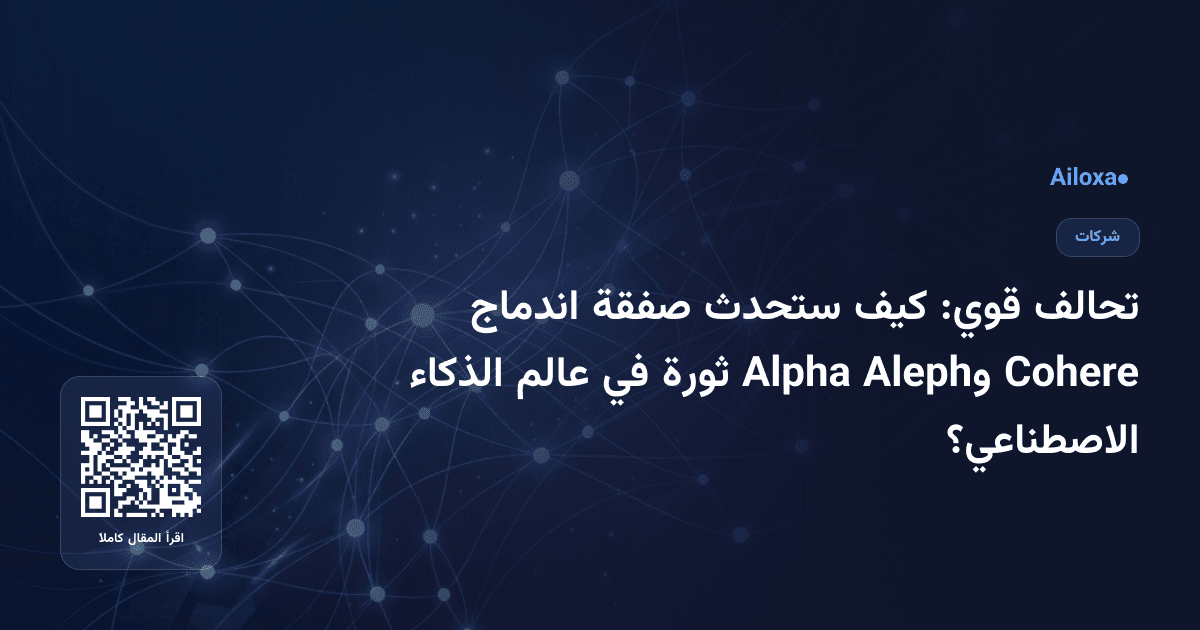 تحالف قوي: كيف ستحدث صفقة اندماج Cohere وAleph Alpha ثورة في عالم الذكاء الاصطناعي؟