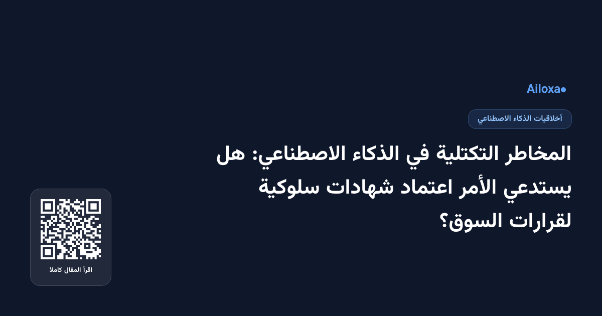 المخاطر التكتلية في الذكاء الاصطناعي: هل يستدعي الأمر اعتماد شهادات سلوكية لقرارات السوق؟