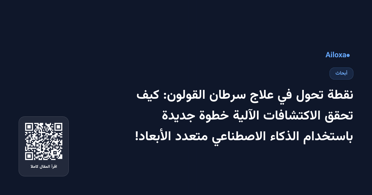 نقطة تحول في علاج سرطان القولون: كيف تحقق الاكتشافات الآلية خطوة جديدة باستخدام الذكاء الاصطناعي متعدد الأبعاد!