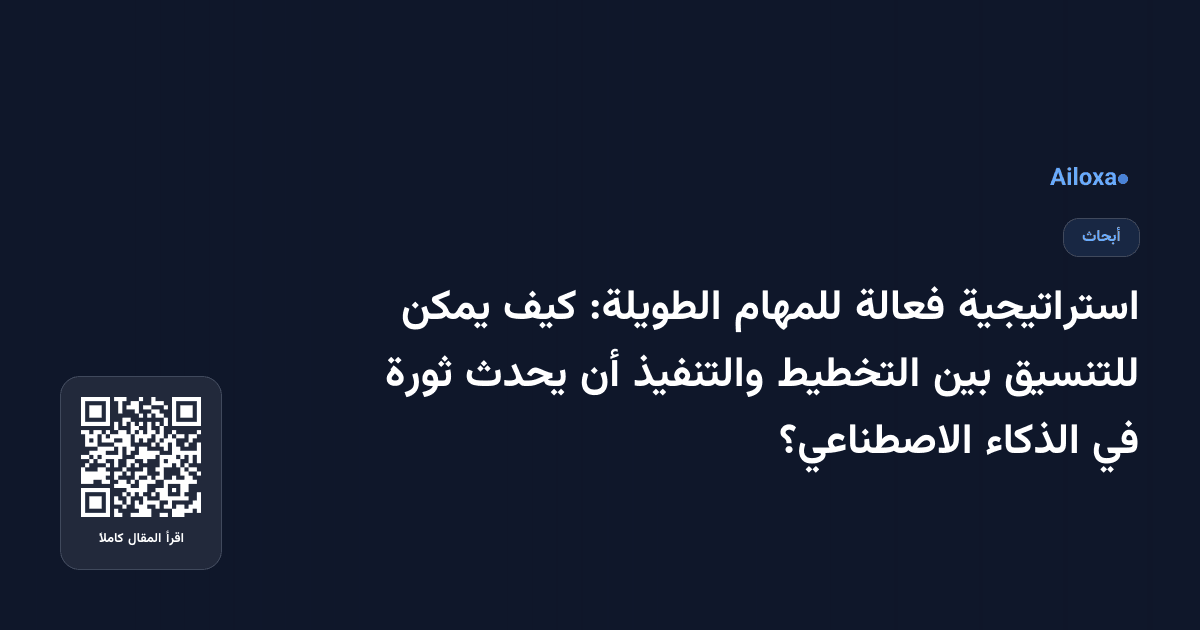 استراتيجية فعالة للمهام الطويلة: كيف يمكن للتنسيق بين التخطيط والتنفيذ أن يحدث ثورة في الذكاء الاصطناعي؟