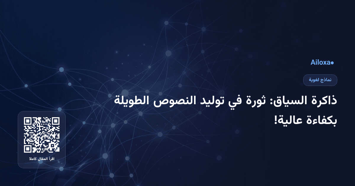 ذاكرة السياق: ثورة في توليد النصوص الطويلة بكفاءة عالية!