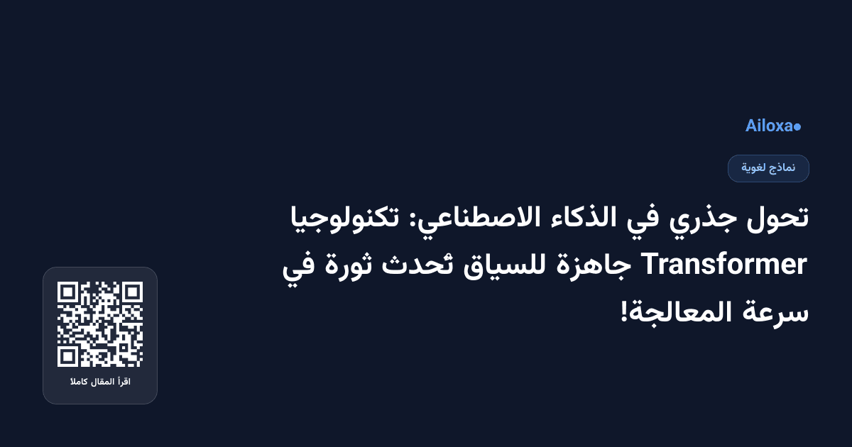 تحول جذري في الذكاء الاصطناعي: تكنولوجيا Transformer جاهزة للسياق تُحدث ثورة في سرعة المعالجة!