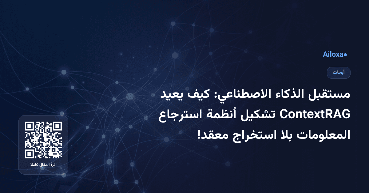مستقبل الذكاء الاصطناعي: كيف يعيد ContextRAG تشكيل أنظمة استرجاع المعلومات بلا استخراج معقد!
