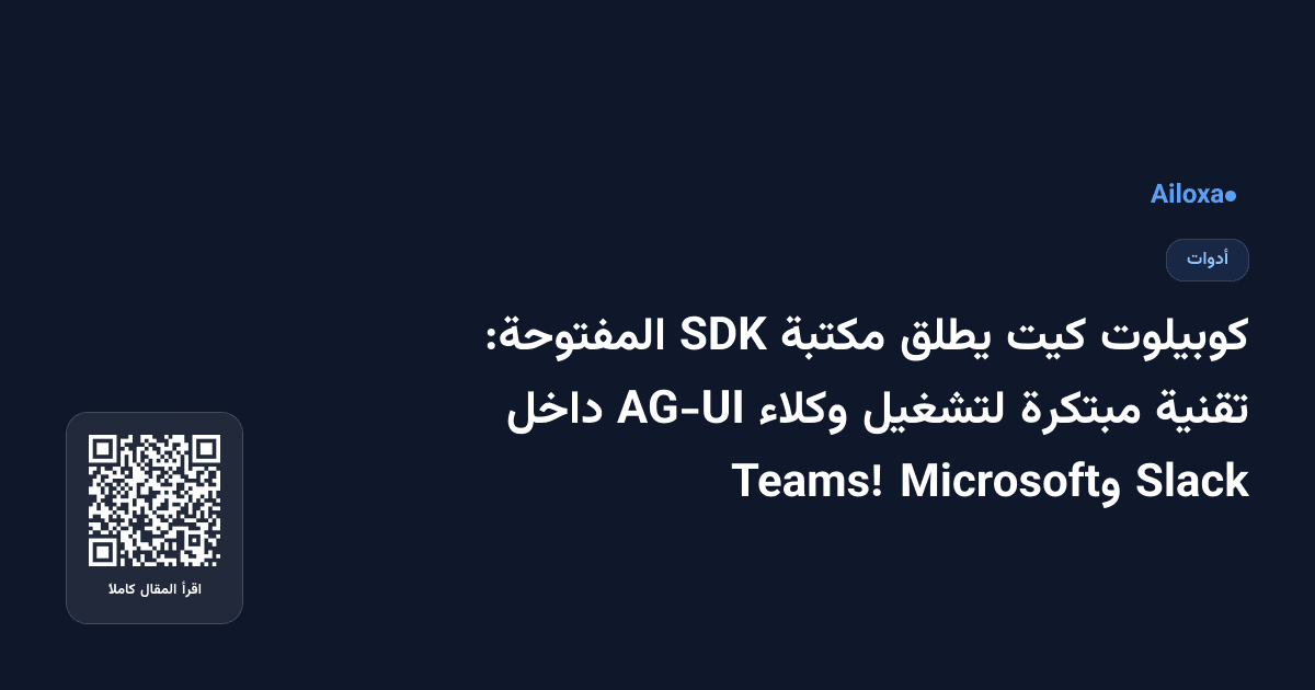 كوبيلوت كيت يطلق مكتبة SDK المفتوحة: تقنية مبتكرة لتشغيل وكلاء AG-UI داخل Slack وMicrosoft Teams!