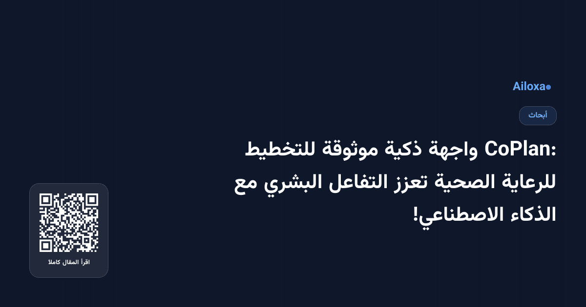 CoPlan: واجهة ذكية موثوقة للتخطيط للرعاية الصحية تعزز التفاعل البشري مع الذكاء الاصطناعي!