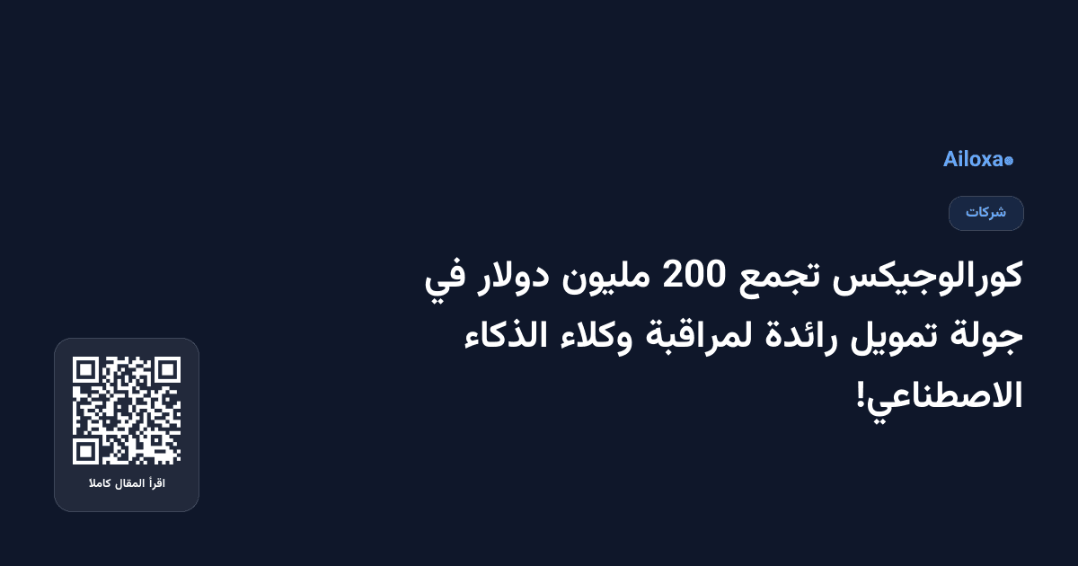كورالوجيكس تجمع 200 مليون دولار في جولة تمويل رائدة لمراقبة وكلاء الذكاء الاصطناعي!