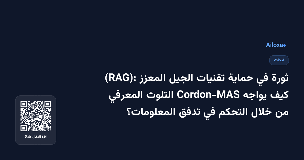 ثورة في حماية تقنيات الجيل المعزز (RAG): كيف يواجه Cordon-MAS التلوث المعرفي من خلال التحكم في تدفق المعلومات؟