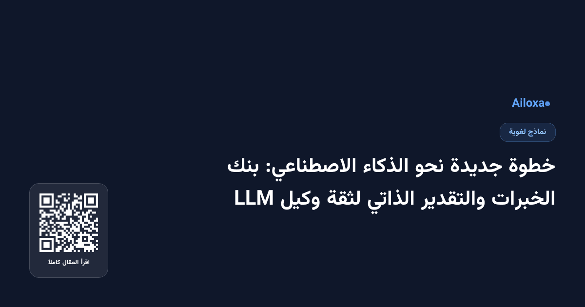 خطوة جديدة نحو الذكاء الاصطناعي: بنك الخبرات والتقدير الذاتي لثقة وكيل LLM