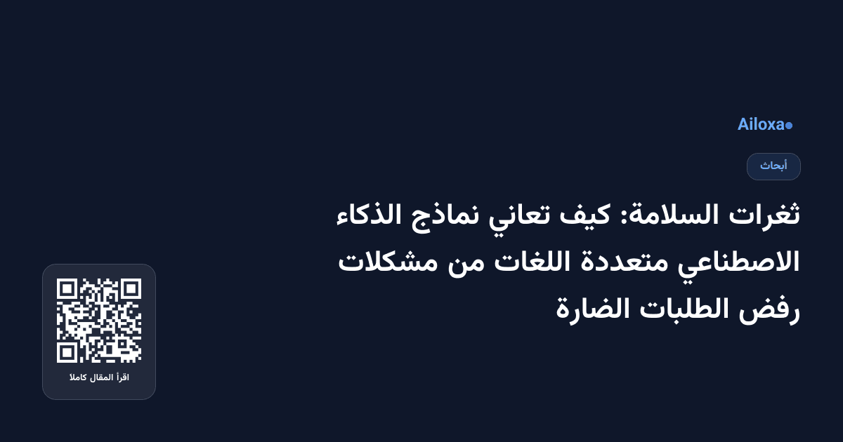 ثغرات السلامة: كيف تعاني نماذج الذكاء الاصطناعي متعددة اللغات من مشكلات رفض الطلبات الضارة