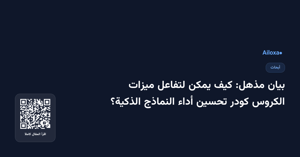 بيان مذهل: كيف يمكن لتفاعل ميزات الكروس كودر تحسين أداء النماذج الذكية؟