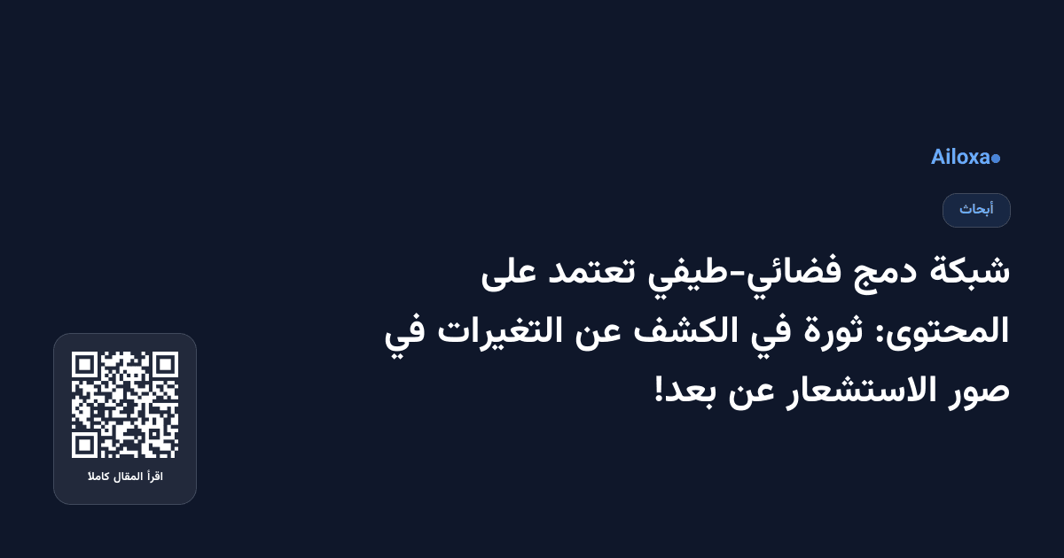 شبكة دمج فضائي-طيفي تعتمد على المحتوى: ثورة في الكشف عن التغيرات في صور الاستشعار عن بعد!