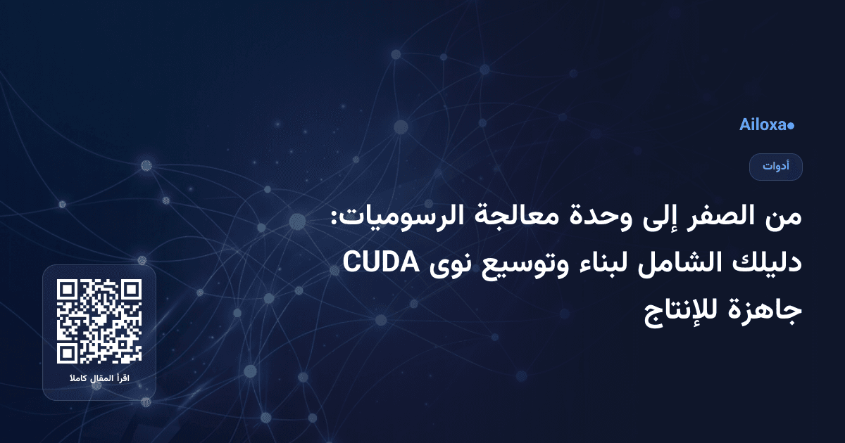 من الصفر إلى وحدة معالجة الرسوميات: دليلك الشامل لبناء وتوسيع نوى CUDA جاهزة للإنتاج