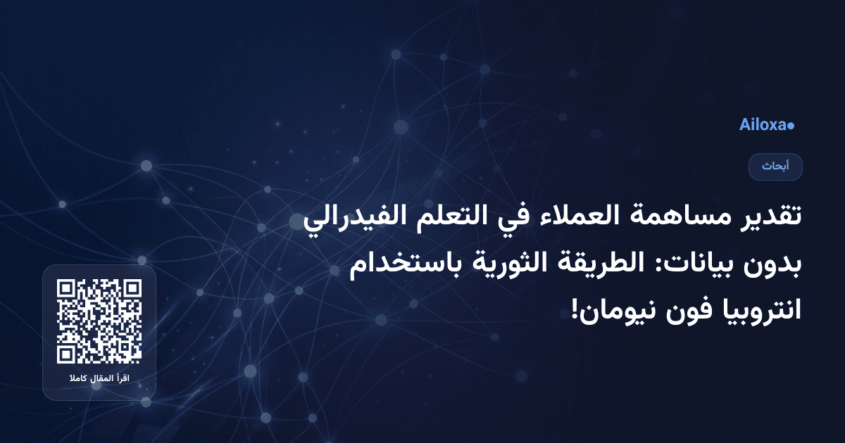 تقدير مساهمة العملاء في التعلم الفيدرالي بدون بيانات: الطريقة الثورية باستخدام انتروبيا فون نيومان!