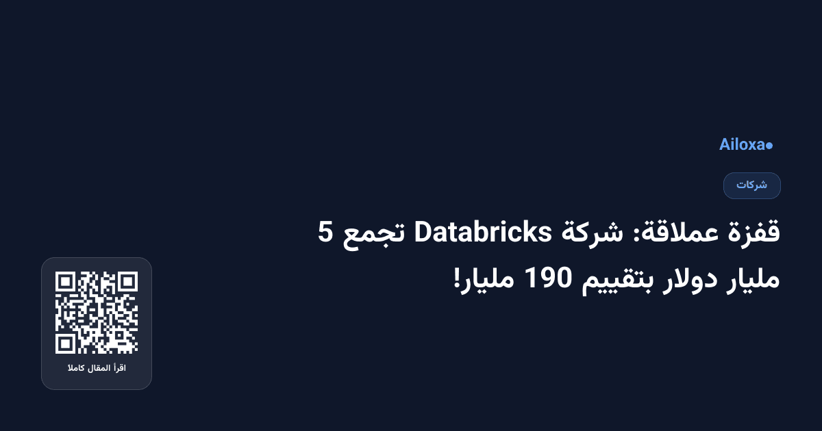 قفزة عملاقة: شركة Databricks تجمع 5 مليار دولار بتقييم 190 مليار!