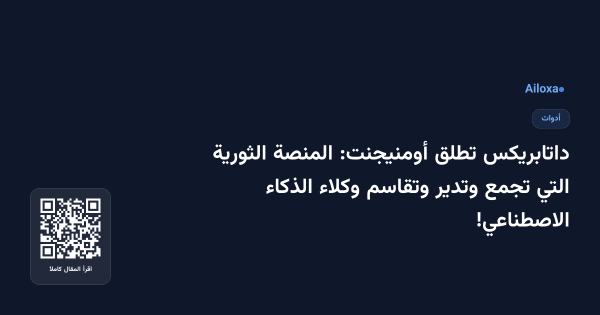 داتابريكس تطلق أومنيجنت: المنصة الثورية التي تجمع وتدير وتقاسم وكلاء الذكاء الاصطناعي!