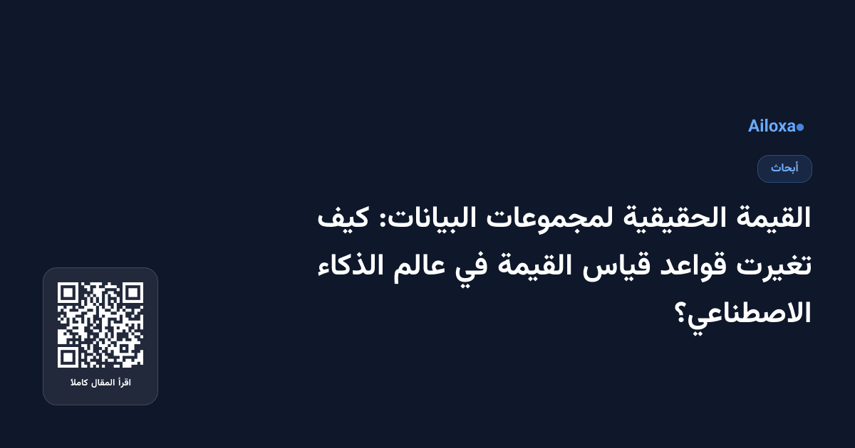 القيمة الحقيقية لمجموعات البيانات: كيف تغيرت قواعد قياس القيمة في عالم الذكاء الاصطناعي؟