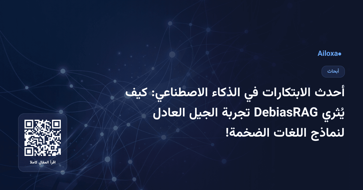 أحدث الابتكارات في الذكاء الاصطناعي: كيف يُثري DebiasRAG تجربة الجيل العادل لنماذج اللغات الضخمة!