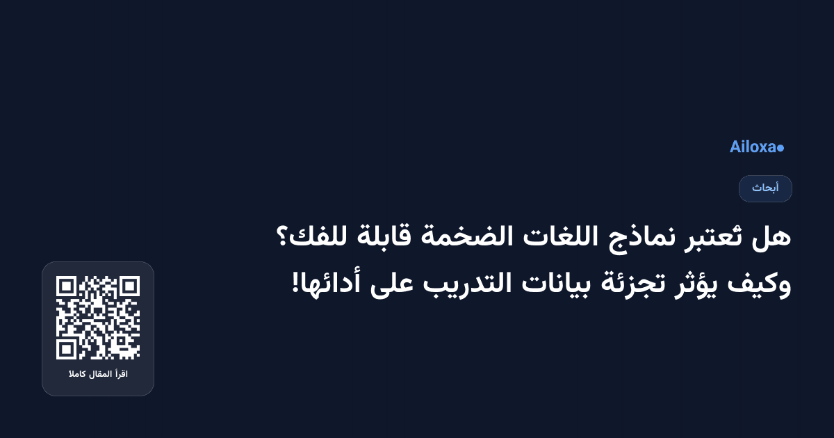 هل تُعتبر نماذج اللغات الضخمة قابلة للفك؟ وكيف يؤثر تجزئة بيانات التدريب على أدائها!