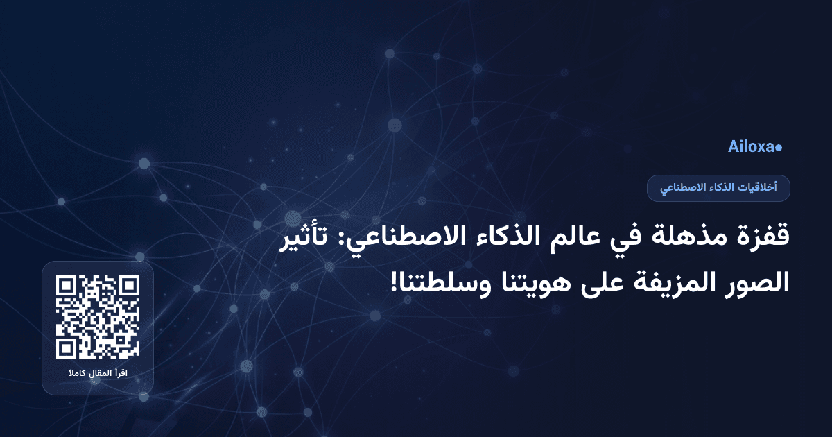 قفزة مذهلة في عالم الذكاء الاصطناعي: تأثير الصور المزيفة على هويتنا وسلطتنا!
