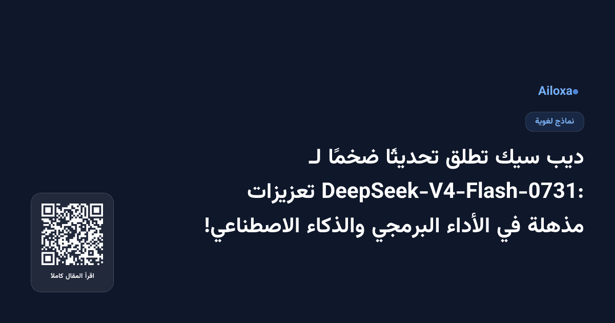 ديب سيك تطلق تحديثًا ضخمًا لـ DeepSeek-V4-Flash-0731: تعزيزات مذهلة في الأداء البرمجي والذكاء الاصطناعي!