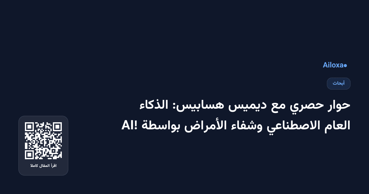 حوار حصري مع ديميس هسابيس: الذكاء العام الاصطناعي وشفاء الأمراض بواسطة AI!