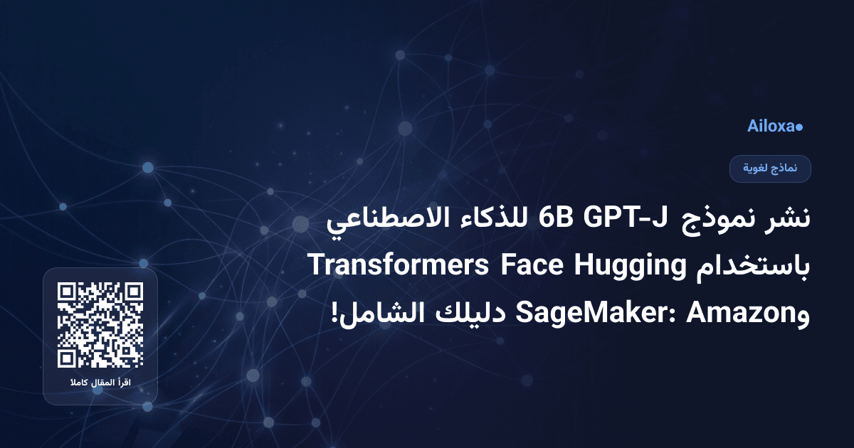 نشر نموذج GPT-J 6B للذكاء الاصطناعي باستخدام Hugging Face Transformers وAmazon SageMaker: دليلك الشامل!