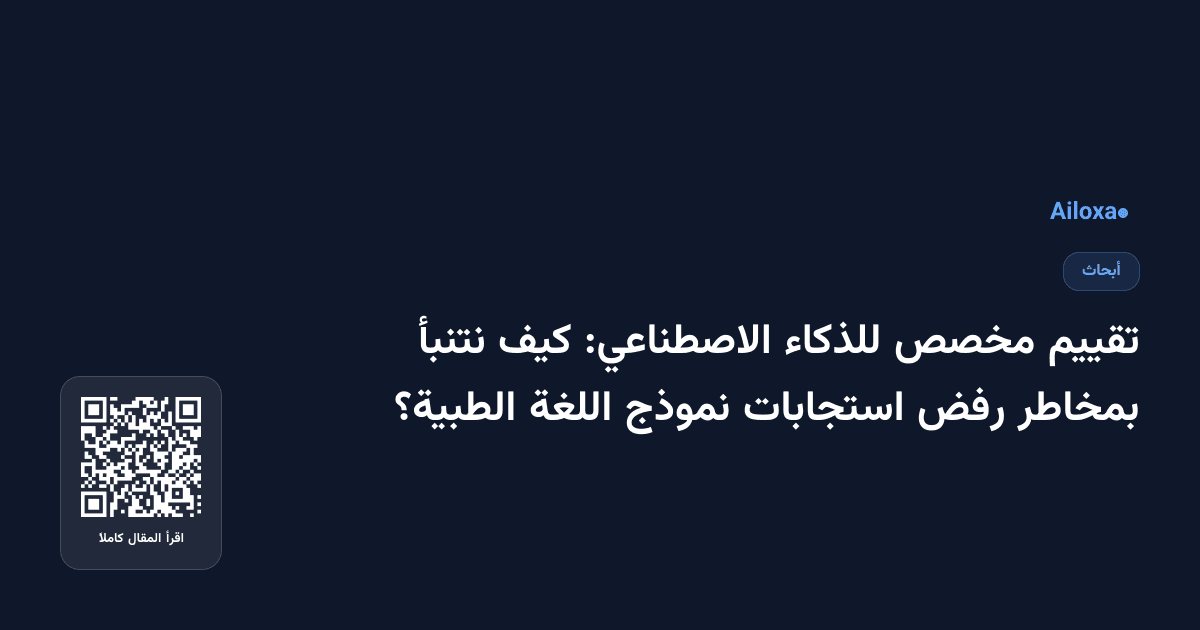 تقييم مخصص للذكاء الاصطناعي: كيف نتنبأ بمخاطر رفض استجابات نموذج اللغة الطبية؟