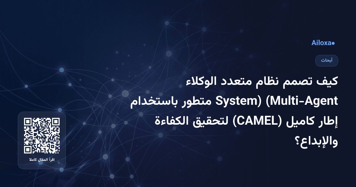 كيف تصمم نظام متعدد الوكلاء (Multi-Agent System) متطور باستخدام إطار كاميل (CAMEL) لتحقيق الكفاءة والإبداع؟